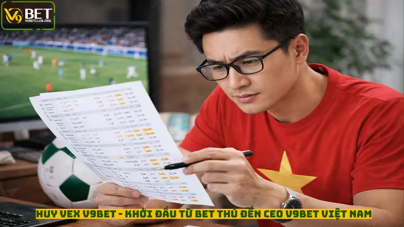 Huy Vex V9Bet - Khởi đầu từ bet thủ đến CEO V9Bet Việt Nam