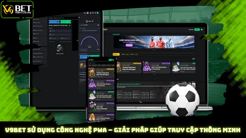 V9Bet sử dụng công nghệ PWA – Giải pháp giúp truy cập thông minh