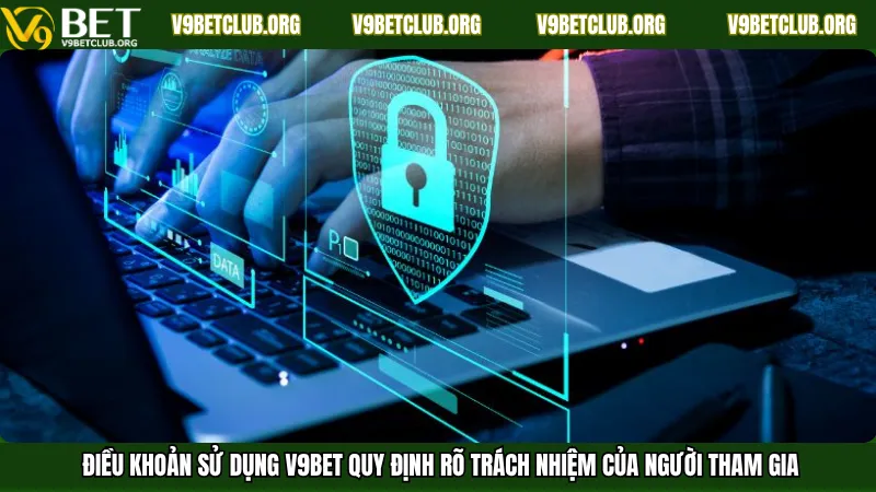 Điều khoản sử dụng V9Bet quy định rõ trách nhiệm của người tham gia
