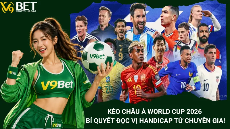 Kèo Châu Á World Cup 2026 - Bí Quyết Đọc Vị Handicap Từ Chuyên Gia!