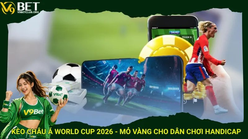 Kèo châu Á World Cup 2026 - Mỏ vàng cho dân chơi Handicap