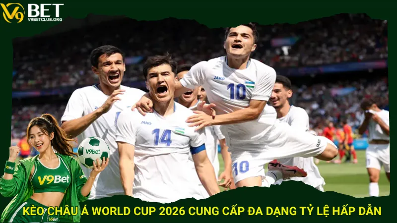 Kèo châu Á World Cup 2026 cung cấp đa dạng tỷ lệ hấp dẫn