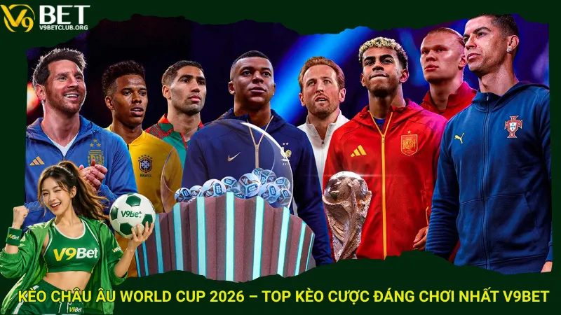 Kèo châu Âu World Cup 2026 – Top kèo cược đáng chơi nhất V9Bet