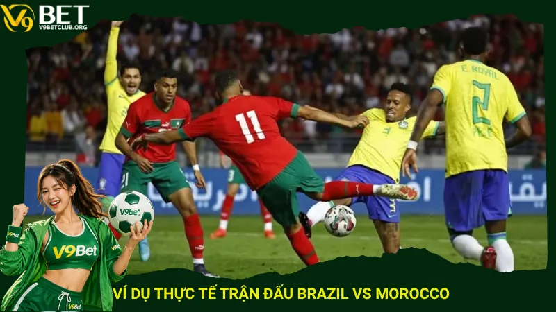 Ví dụ thực tế trận đấu Brazil vs Morocco