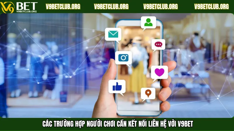 Các trường hợp người chơi cần kết nối liên hệ với V9Bet