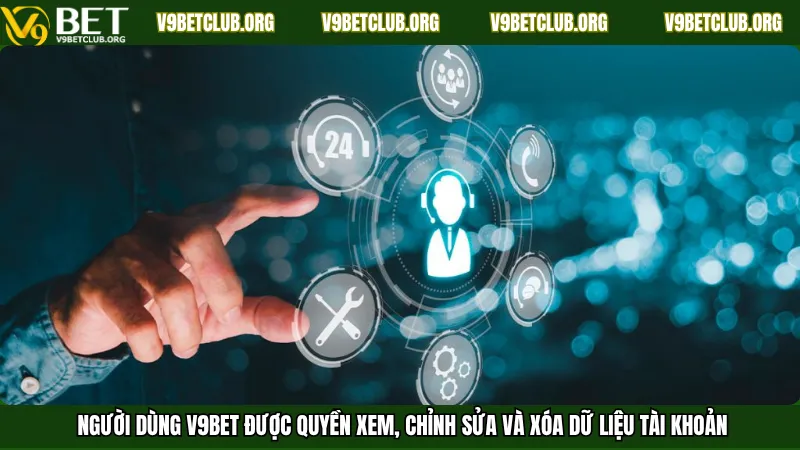 Người dùng V9Bet được quyền xem, chỉnh sửa và xóa dữ liệu tài khoản