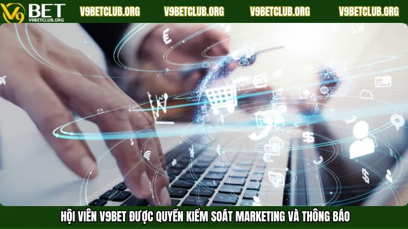 Hội viên V9Bet được quyền kiểm soát Marketing và thông báo