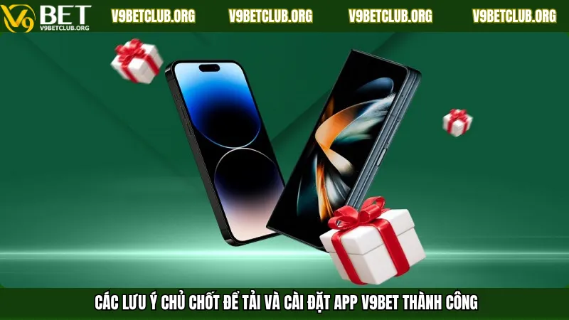 Các lưu ý chủ chốt để tải và cài đặt app V9Bet thành công