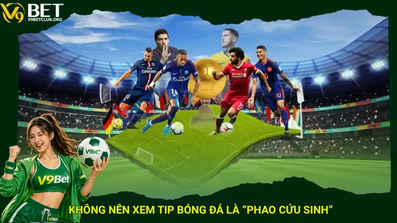 Không nên xem tip bóng đá là “phao cứu sinh”