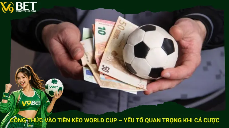 Công thức vào tiền kèo World Cup – Yếu tố quan trọng khi cá cược