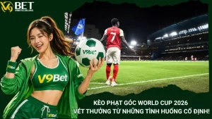 Kèo Phạt Góc World Cup 2026 - Vét Thưởng Từ Những Tình Huống Cố Định!