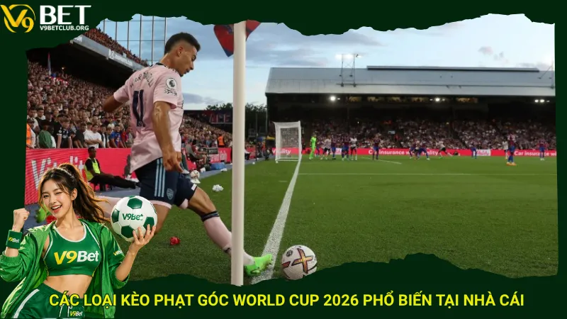 Các loại kèo phạt góc World Cup 2026 phổ biến tại nhà cái