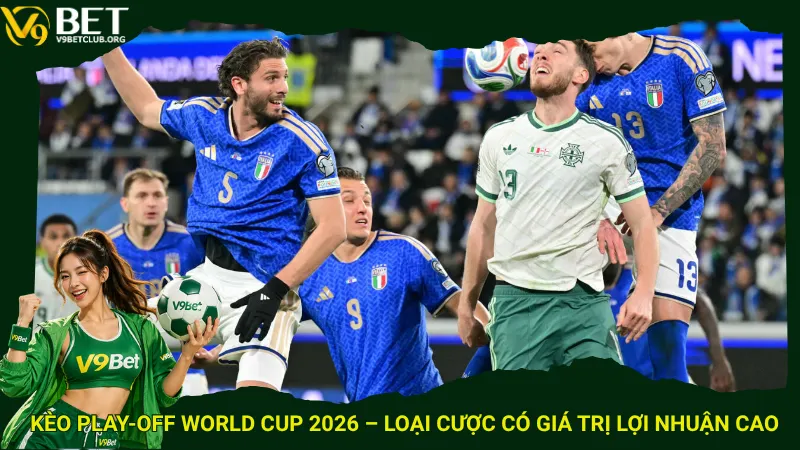 Kèo play-off World Cup 2026 – Loại cược có giá trị lợi nhuận cao