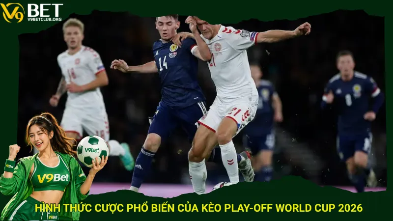 Hình thức cược phổ biến của kèo play-off World Cup 2026