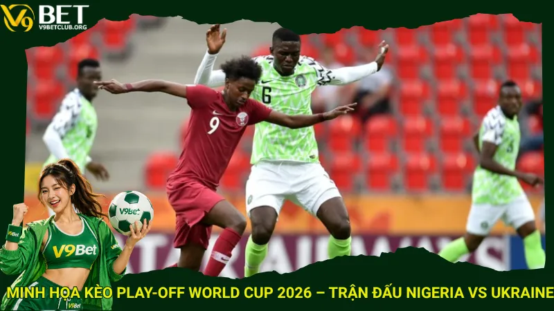Minh họa kèo play-off World Cup 2026 – Trận đấu Nigeria vs Ukraine