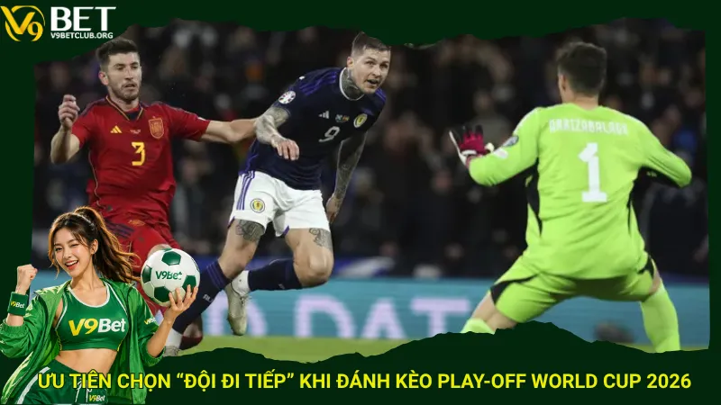 Ưu tiên chọn “Đội đi tiếp” khi đánh kèo play-off World Cup 2026