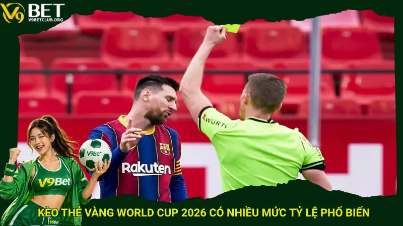 Kèo thẻ vàng World Cup 2026 có nhiều mức tỷ lệ phổ biến