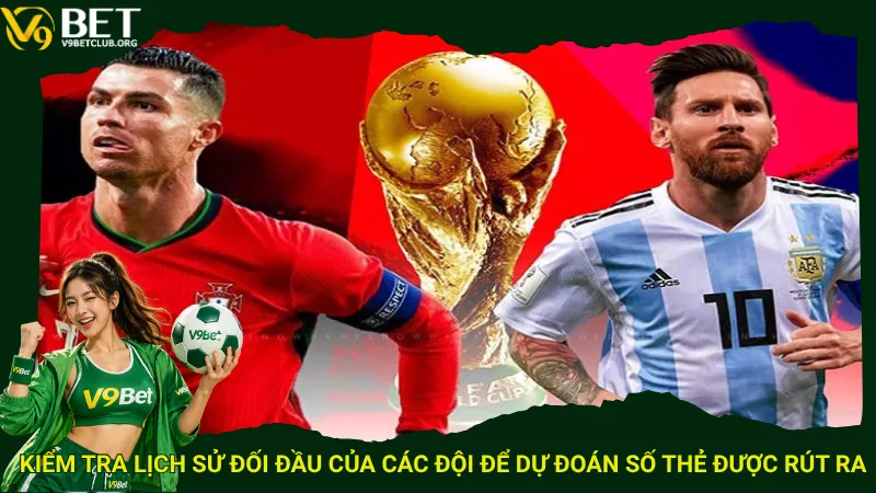 Kiểm tra lịch sử đối đầu của các đội để dự đoán số thẻ được rút ra