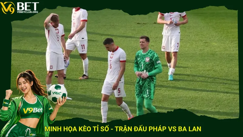 Minh họa kèo tỉ số - Trận đấu Pháp vs Ba Lan