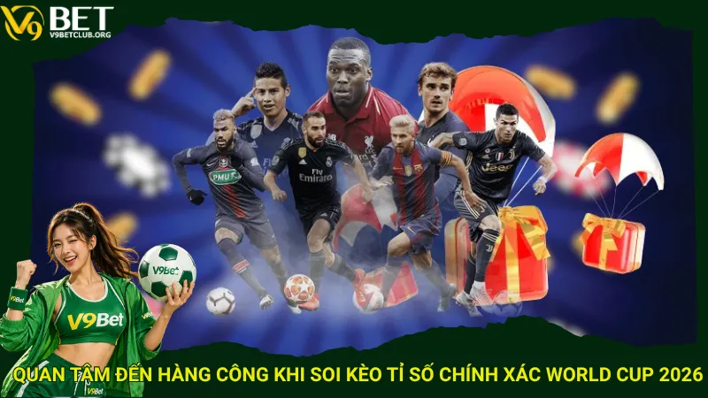 Quan tâm đến hàng công khi soi kèo tỉ số chính xác World Cup 2026