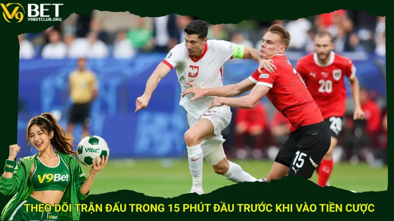 Theo dõi trận đấu trong 15 phút đầu trước khi vào tiền cược