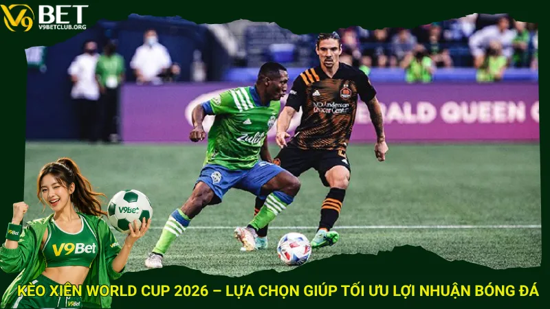 Kèo xiên World Cup 2026 – Lựa chọn giúp tối ưu lợi nhuận bóng đá