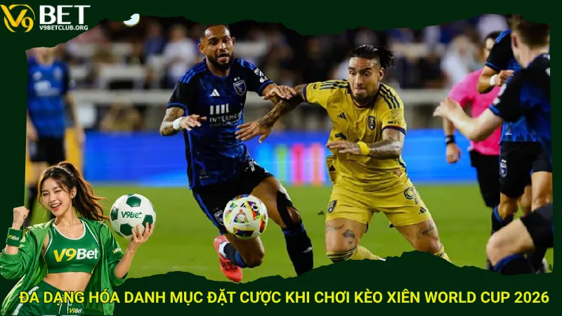 Đa dạng hóa danh mục đặt cược khi chơi kèo xiên World Cup 2026