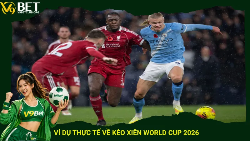 Ví dụ thực tế về kèo xiên World Cup 2026