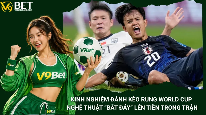 Kinh Nghiệm Đánh Kèo Rung World Cup – Nghệ Thuật “Bắt Đáy” Lên Tiền Trong Trận