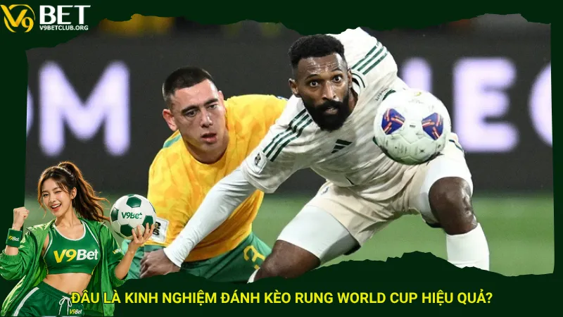 Đâu là kinh nghiệm đánh kèo rung World Cup hiệu quả?