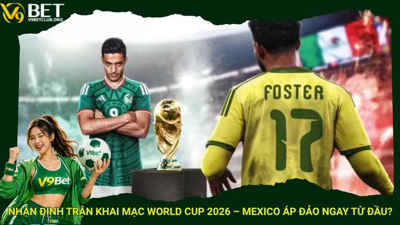 Nhận định trận khai mạc World Cup 2026 – Mexico áp đảo ngay từ đầu?