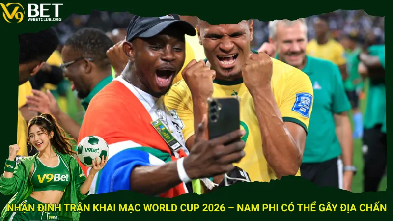 Nhận định trận khai mạc World Cup 2026 – Nam Phi có thể gây địa chấn