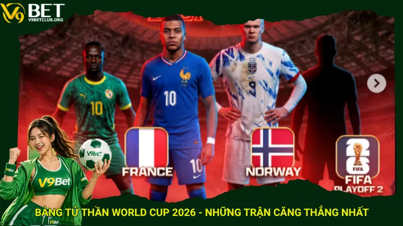Bảng tử thần World Cup 2026 – Những trận căng thẳng nhất