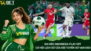 Soi Kèo Indonesia Play-off – Cơ Hội Lịch Sử Của Đội Tuyển Xứ Vạn Đảo