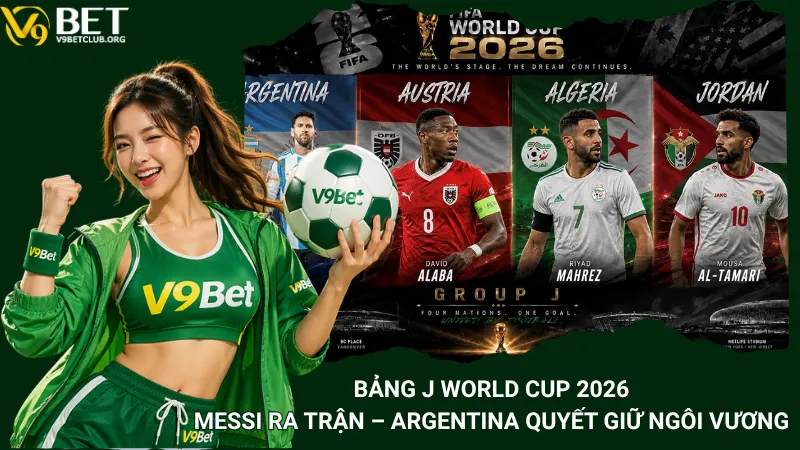 Bảng J World Cup 2026: Messi Ra Trận – Argentina Quyết Giữ Ngôi Vương