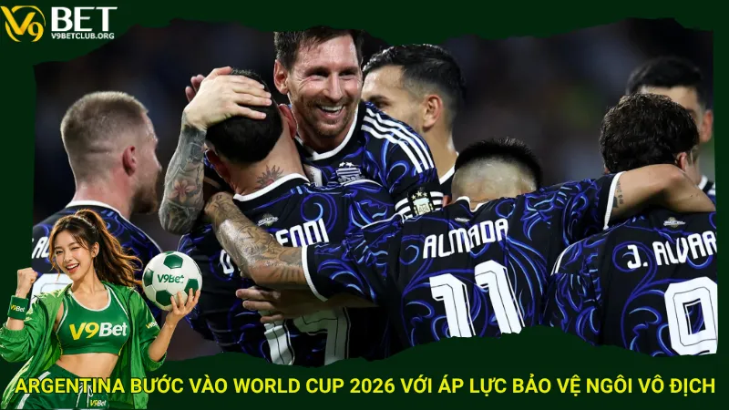 Argentina bước vào World Cup 2026 với áp lực bảo vệ ngôi vô địch