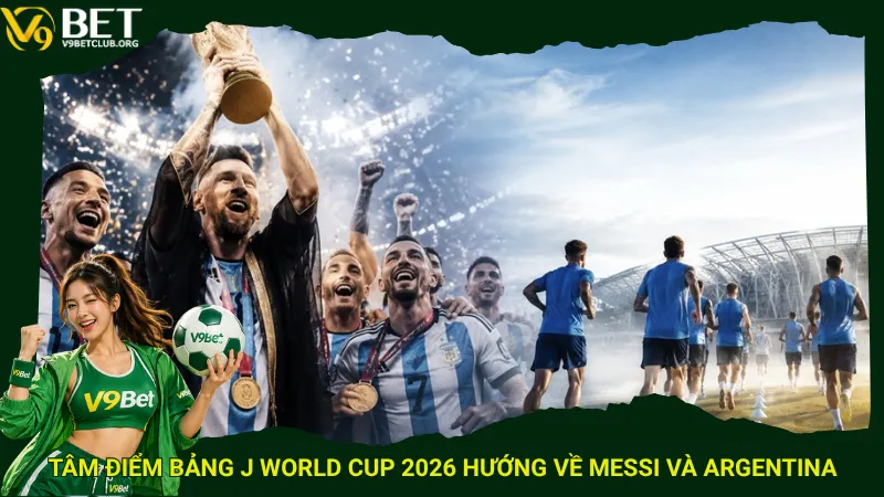 Tâm điểm Bảng J World Cup 2026 hướng về Messi và Argentina