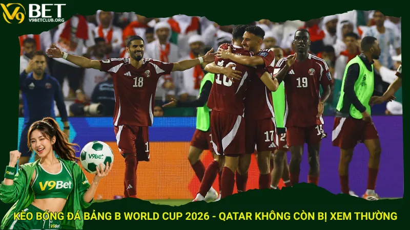 Kèo bóng đá Bảng B World Cup 2026 - Qatar không còn bị xem thường