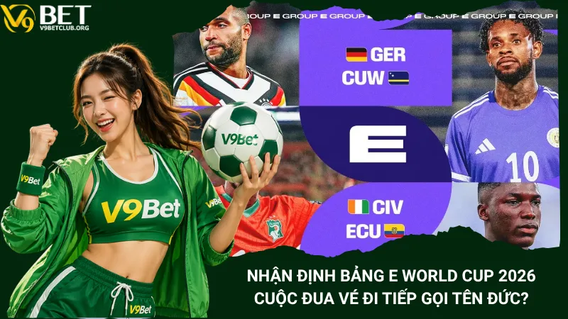 Nhận Định Bảng E World Cup 2026 - Cuộc Đua Vé Đi Tiếp Gọi Tên Đức?