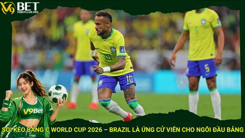 Soi kèo Bảng C World Cup 2026 – Brazil là ứng cử viên cho ngôi đầu bảng