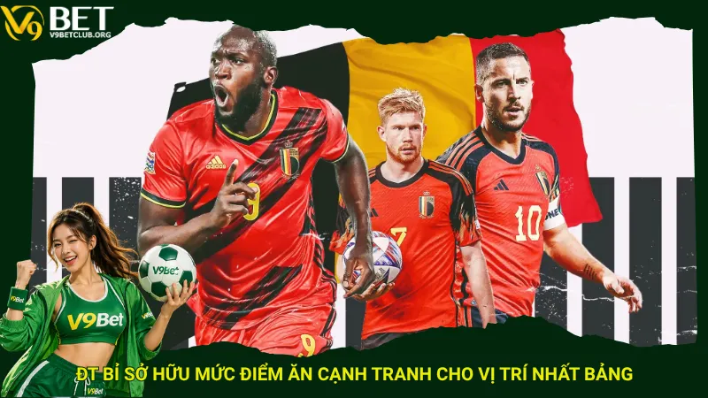 ĐT Bỉ sở hữu mức điểm ăn cạnh tranh cho vị trí nhất bảng