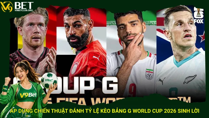 Áp dụng chiến thuật đánh tỷ lệ kèo Bảng G World Cup 2026 sinh lời