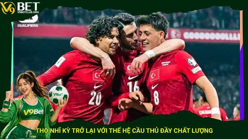 Thổ Nhĩ Kỳ trở lại với thế hệ cầu thủ đầy chất lượng