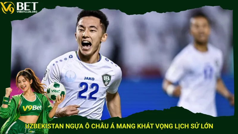 Uzbekistan ngựa ô châu Á mang khát vọng lịch sử lớn